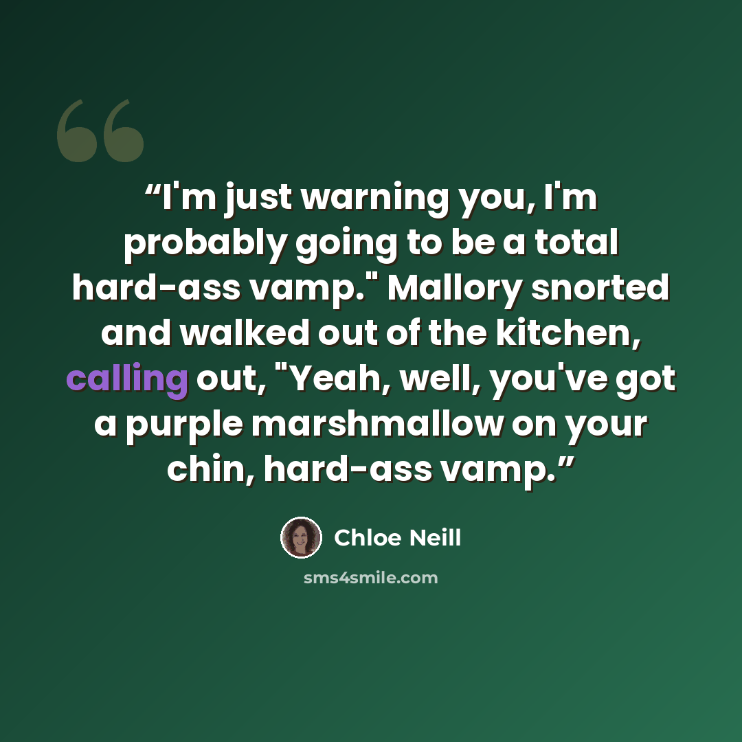 “I'm just warning you, I'm probably going to be a total hard-ass vamp." Mallory snorted and walked out of the kitchen, calling out, "Yeah, well, you've got a purple marshmallow on your chin, hard-ass vamp.” quote by Chloe Neill