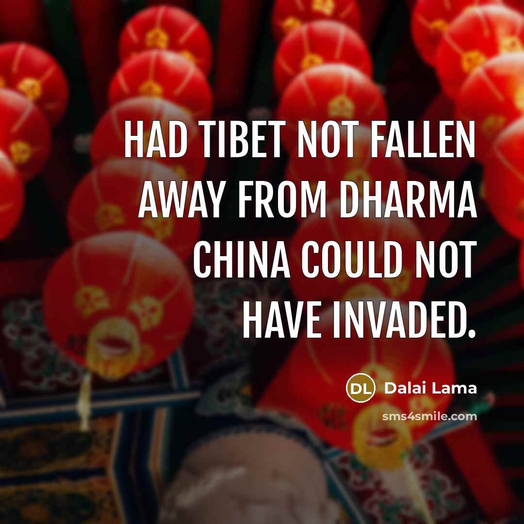 “Had Tibet not fallen away from dharma China could not have invaded.” quote by Dalai Lama