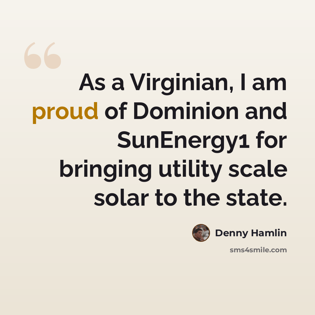 “As a Virginian, I am proud of Dominion and SunEnergy1 for bringing utility scale solar to the state.” quote by Denny Hamlin