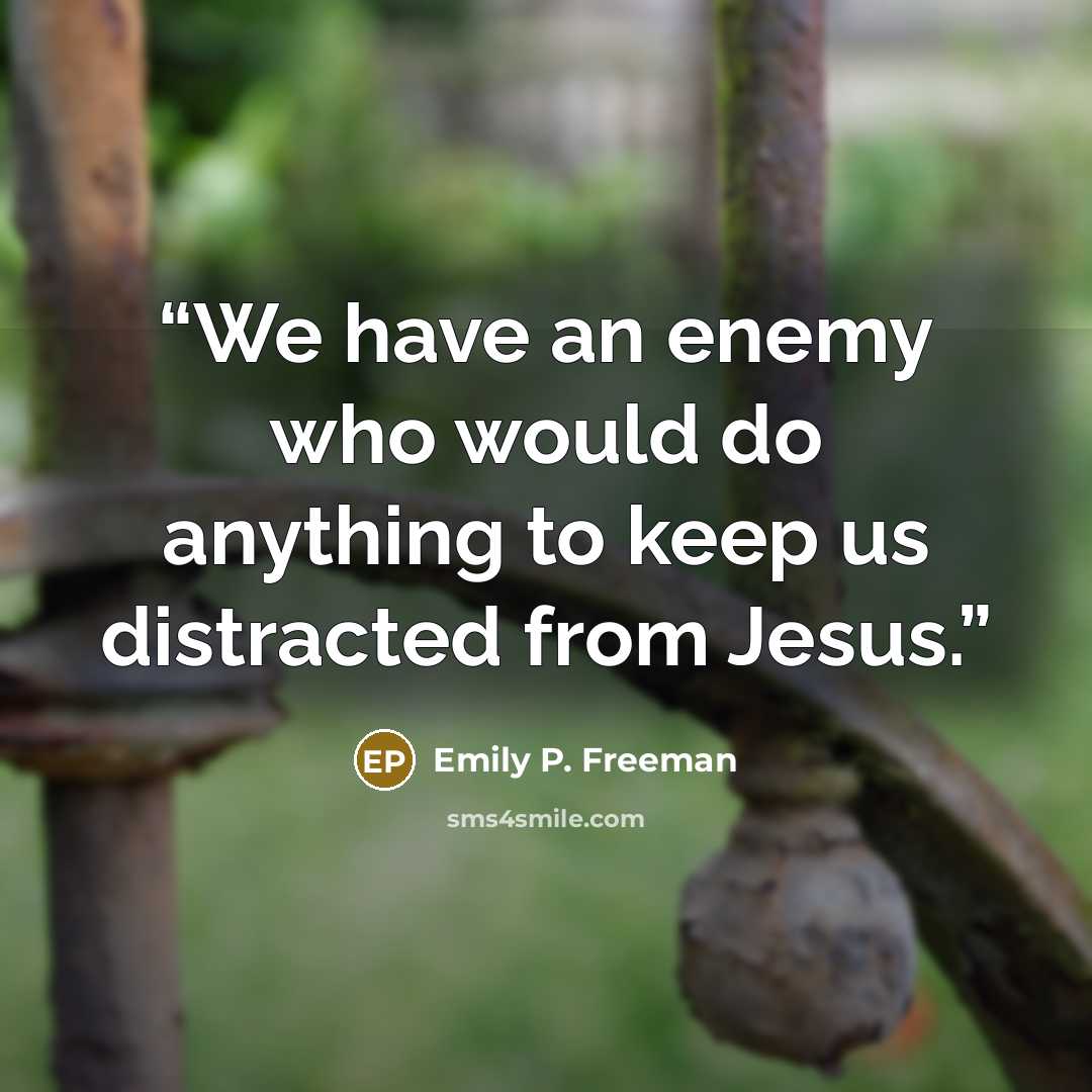 “We have an enemy who would do anything to keep us distracted from Jesus.” quote by Emily P. Freeman