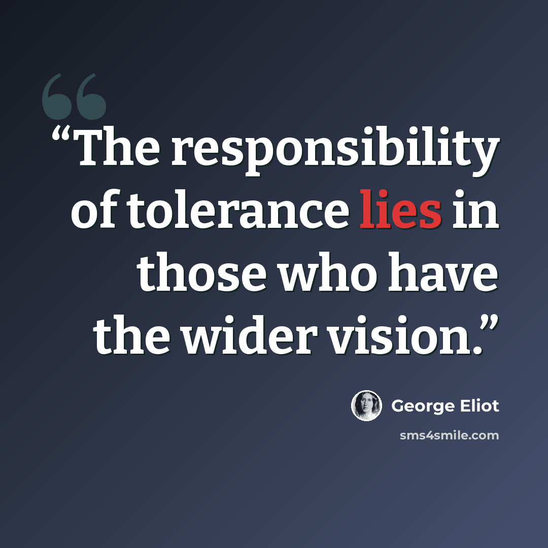 “The responsibility of tolerance lies in those who have the wider vision.” quote by George Eliot