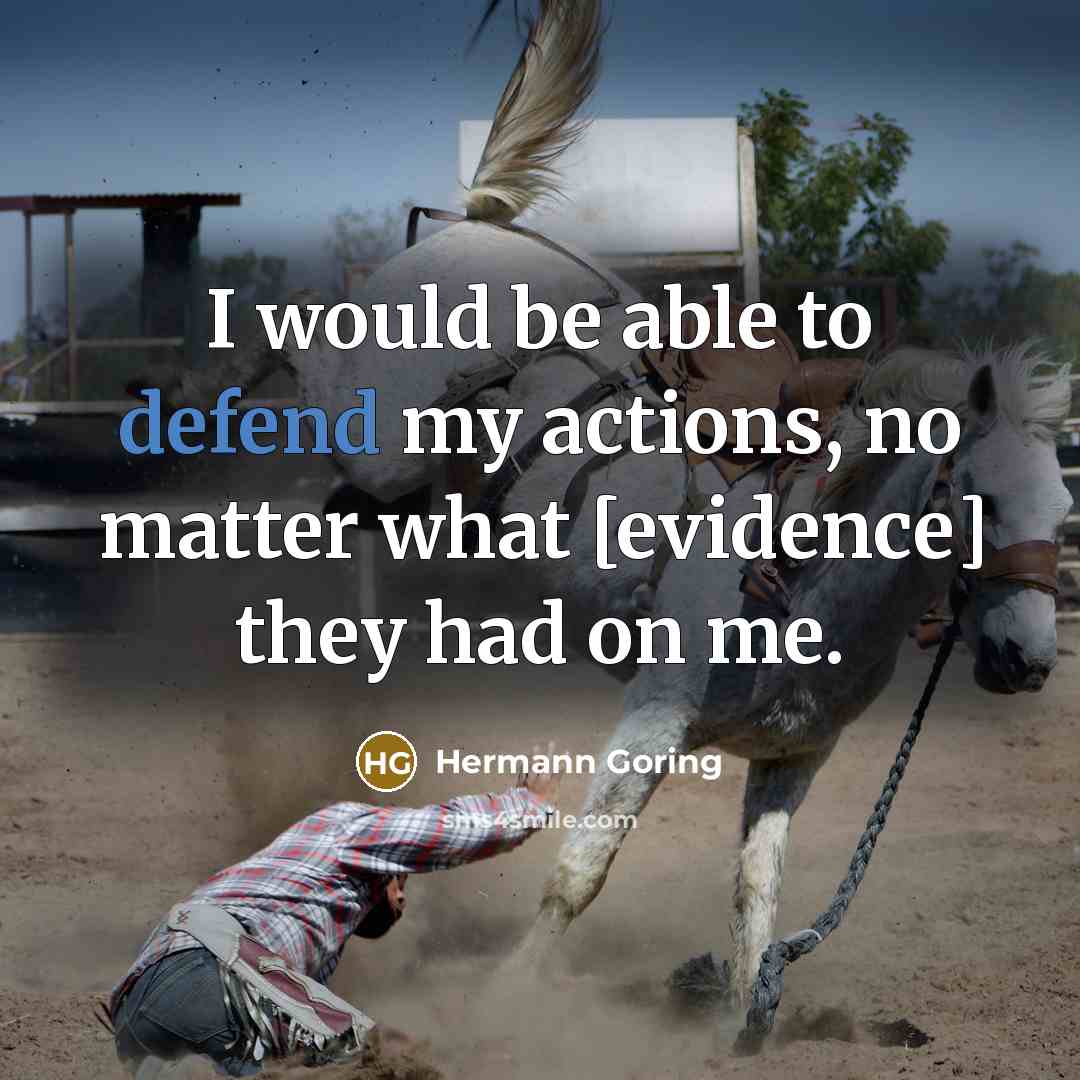 “I would be able to defend my actions, no matter what [evidence] they had on me.” quote by Hermann Goring