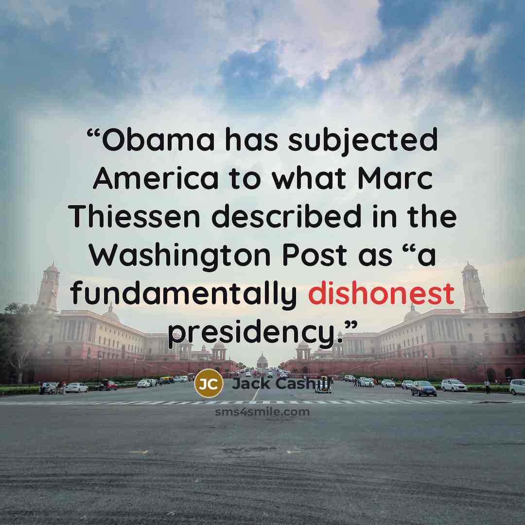 “Obama has subjected America to what Marc Thiessen described in the Washington Post as “a fundamentally dishonest presidency.” quote by Jack Cashill