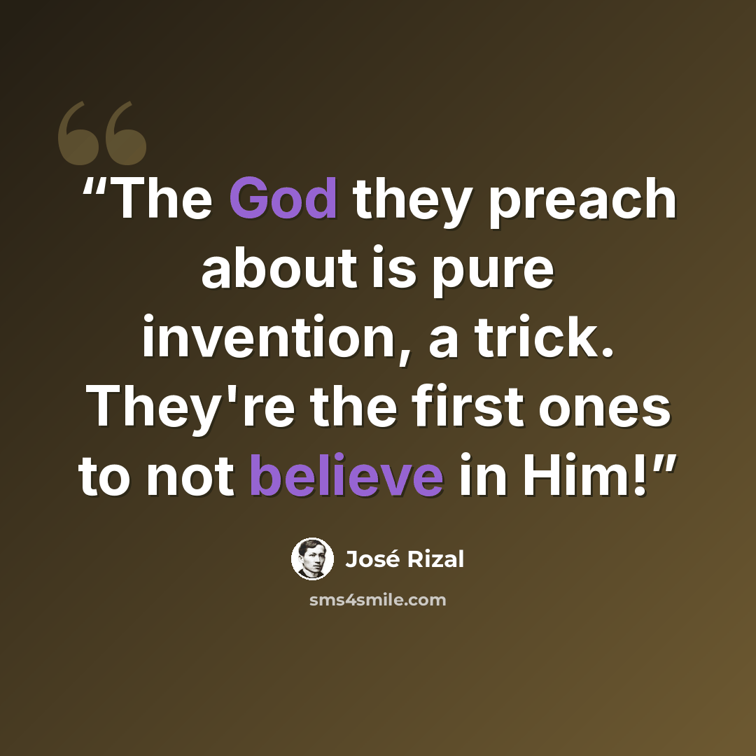 “The God they preach about is pure invention, a trick. They're the first ones to not believe in Him!” quote by José Rizal