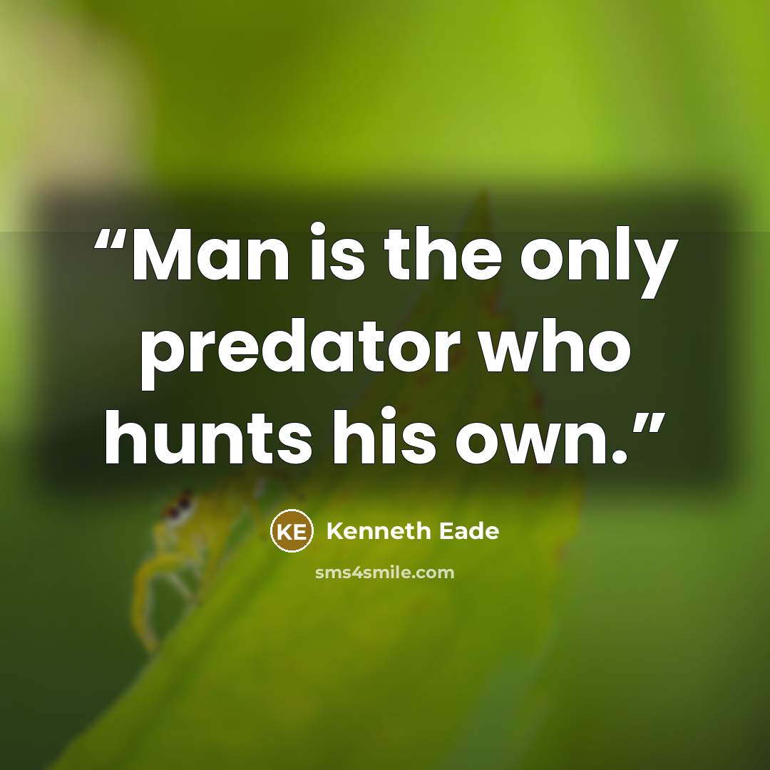 “Man is the only predator who hunts his own.” quote by Kenneth Eade