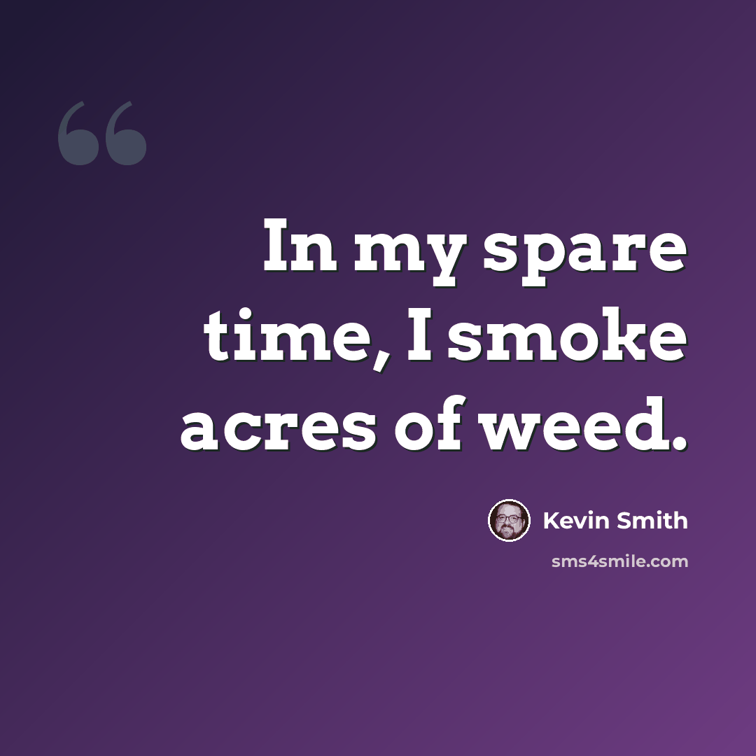 “In my spare time, I smoke acres of weed.” quote by Kevin Smith