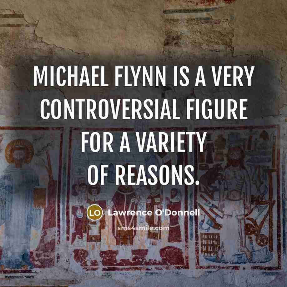 “Michael Flynn is a very controversial figure for a variety of reasons.” quote by Lawrence O'Donnell