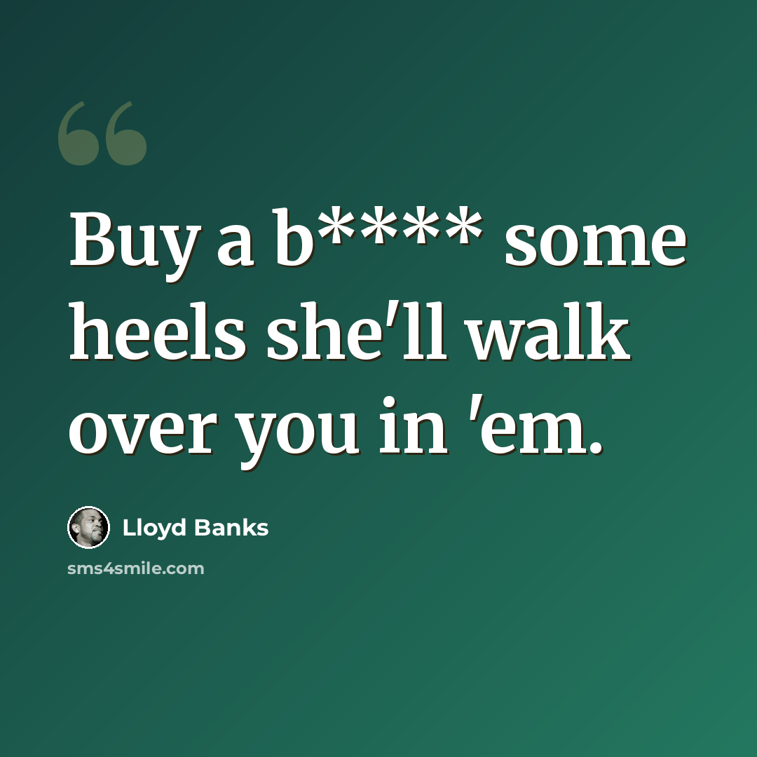 “Buy a b**** some heels she'll walk over you in 'em.” quote by Lloyd Banks
