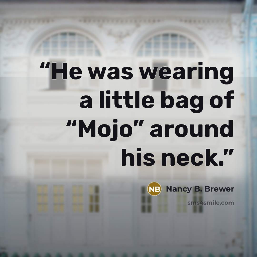 “He was wearing a little bag of “Mojo” around his neck.” quote by Nancy B. Brewer
