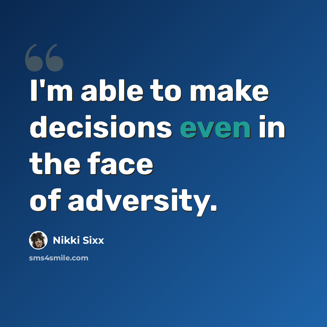 “I'm able to make decisions even in the face of adversity.” quote by Nikki Sixx