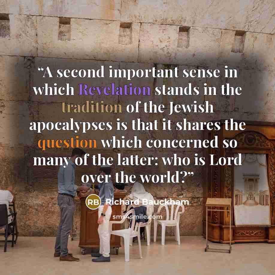 “A second important sense in which Revelation stands in the tradition of the Jewish apocalypses is that it shares the question which concerned so many of the latter: who is Lord over the world?” quote by Richard Bauckham