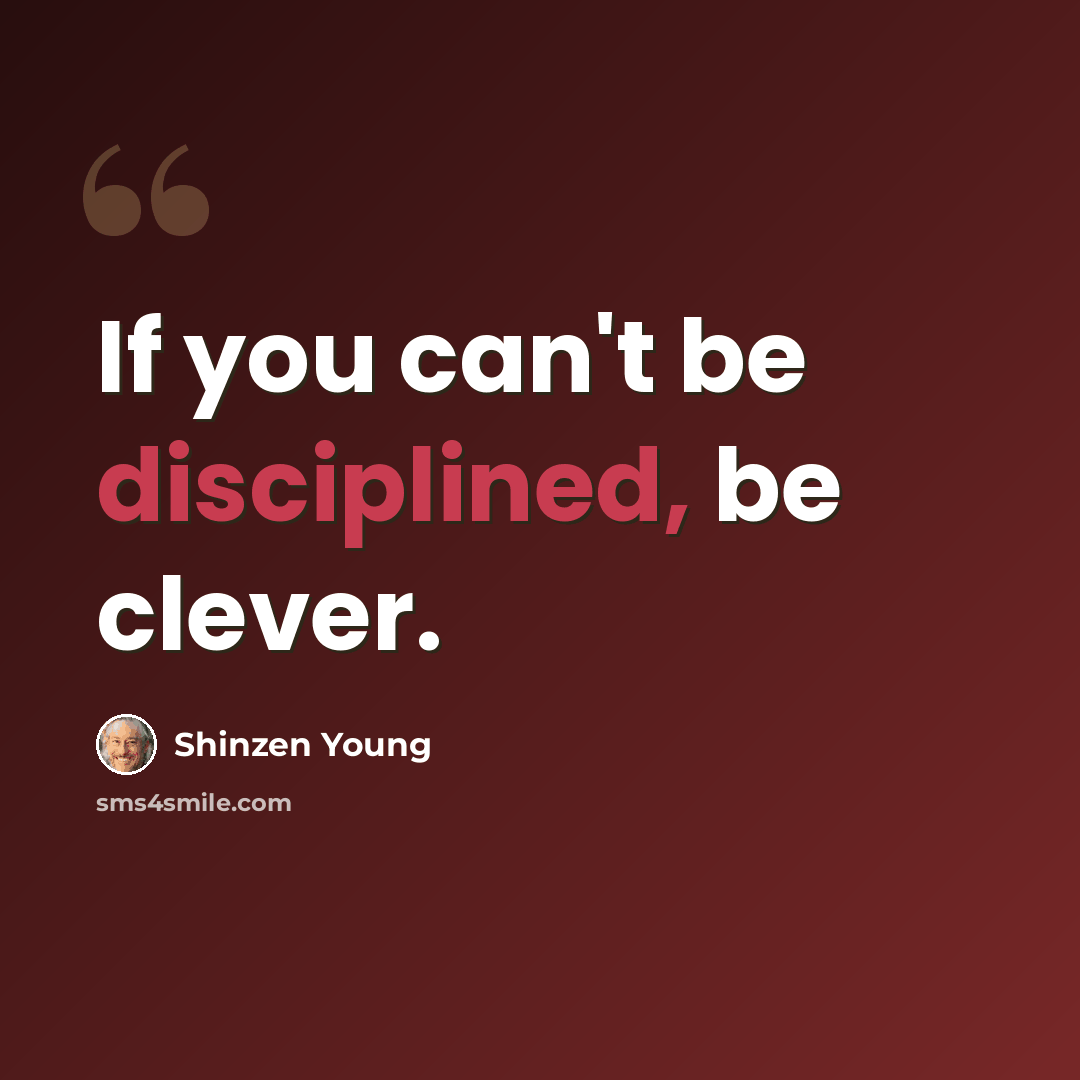“If you can't be disciplined, be clever.” quote by Shinzen Young