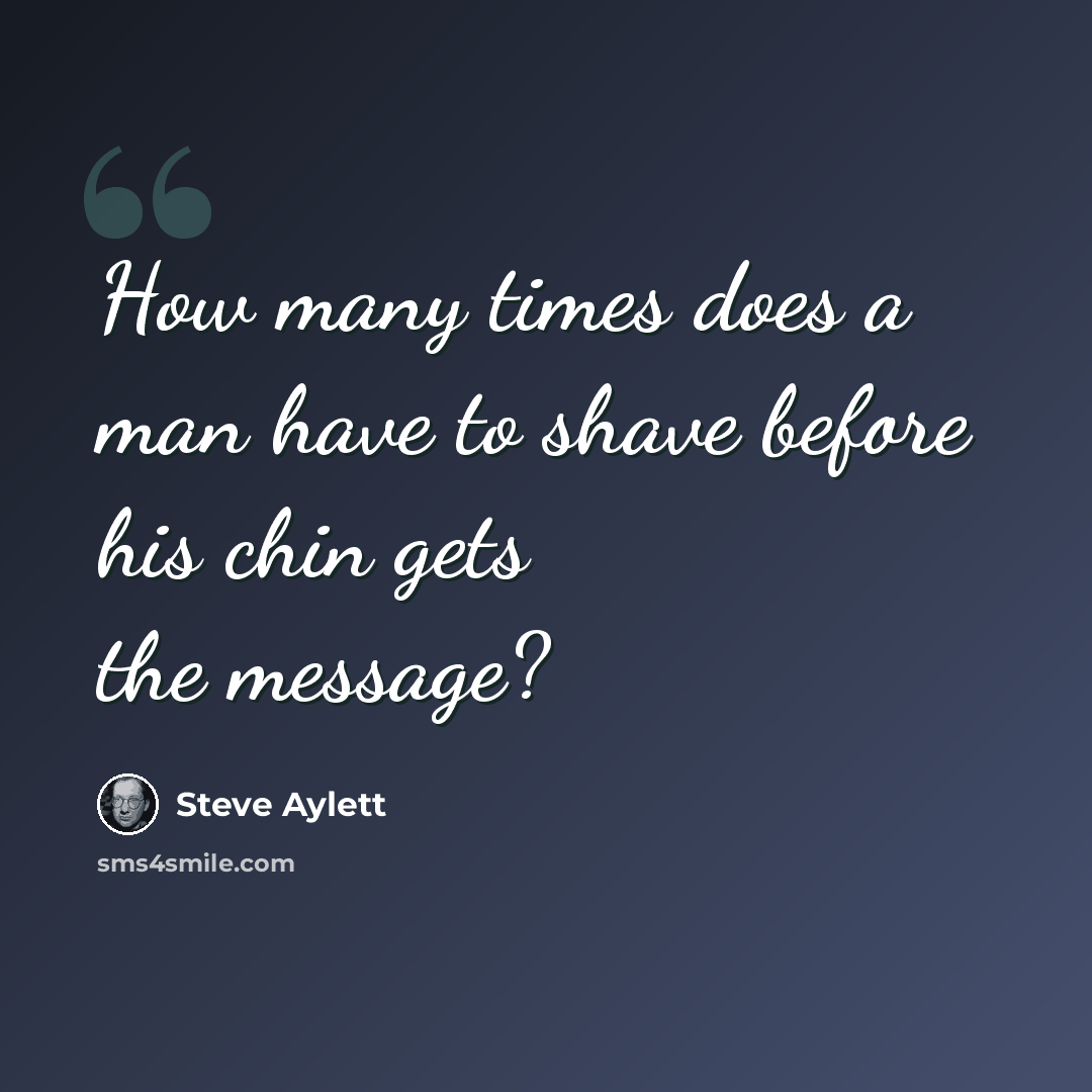 “How many times does a man have to shave before his chin gets the message?” quote by Steve Aylett
