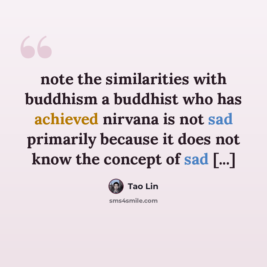 “note the similarities with buddhism a buddhist who has achieved nirvana is not sad primarily because it does not know the concept of sad [...]” quote by Tao Lin