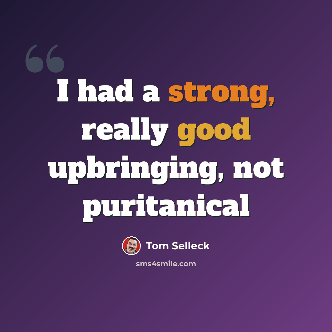 “I had a strong, really good upbringing, not puritanical” quote by Tom Selleck