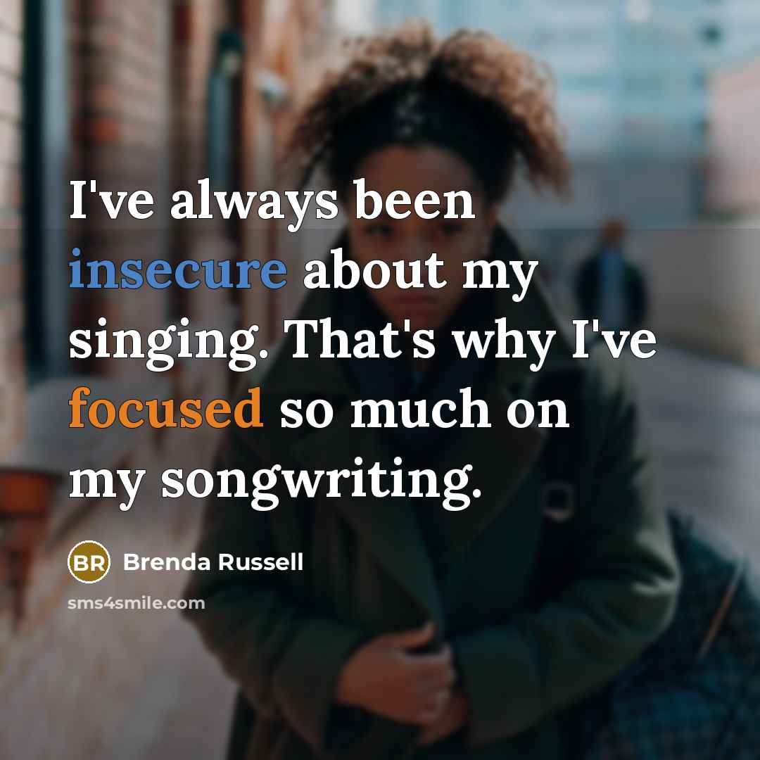 “I've always been insecure about my singing. That's why I've focused so much on my songwriting.” quote by Brenda Russell