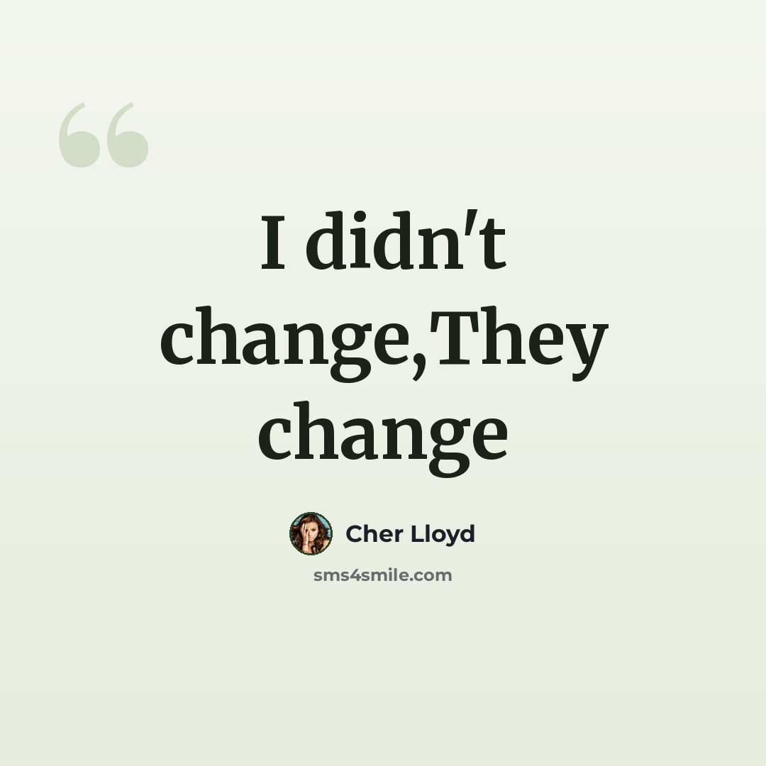 “I didn't change,They change” quote by Cher Lloyd
