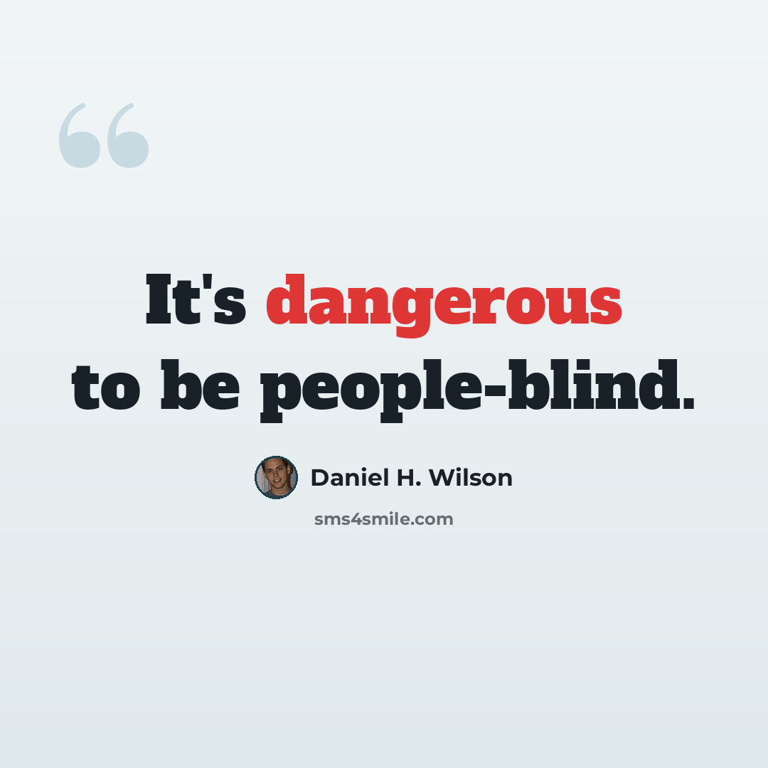 “It's dangerous to be people-blind.” quote by Daniel H. Wilson