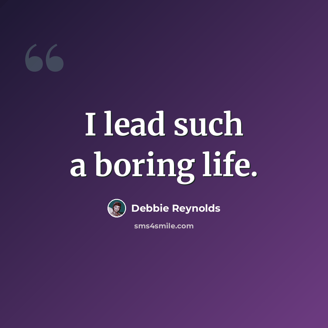 “I lead such a boring life.” quote by Debbie Reynolds