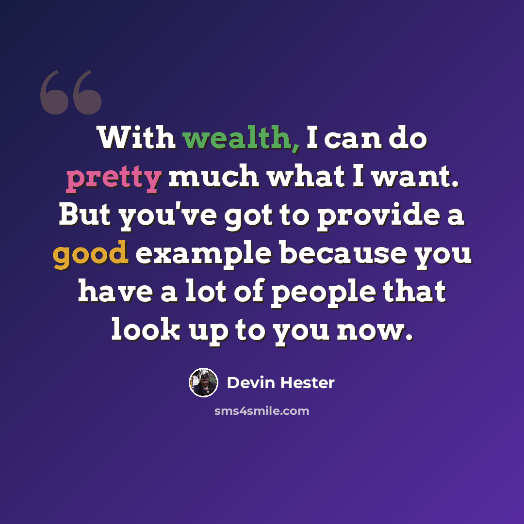 “With wealth, I can do pretty much what I want. But you've got to provide a good example because you have a lot of people that look up to you now.” quote by Devin Hester