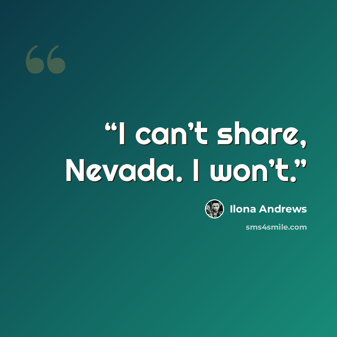 “I can’t share, Nevada. I won’t.” quote by Ilona Andrews