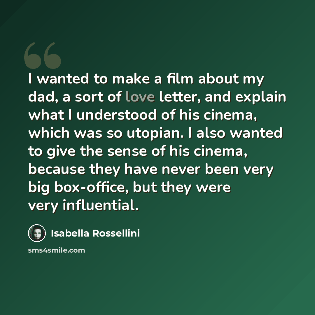 “I wanted to make a film about my dad, a sort of love letter, and explain what I understood of his cinema, which was so utopian. I also wanted to give the sense of his cinema, because they have never been very big box-office, but they were very influential.” quote by Isabella Rossellini