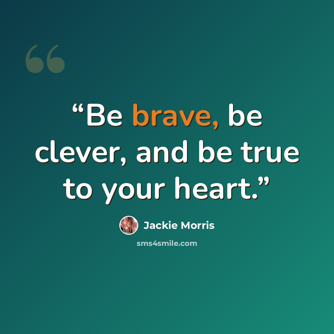 “Be brave, be clever, and be true to your heart.” quote by Jackie Morris