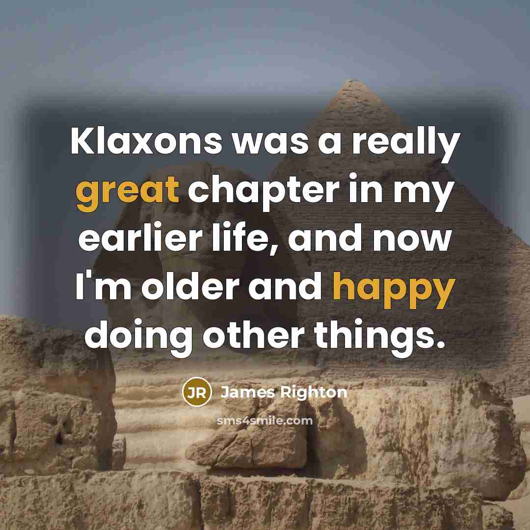 “Klaxons was a really great chapter in my earlier life, and now I'm older and happy doing other things.” quote by James Righton