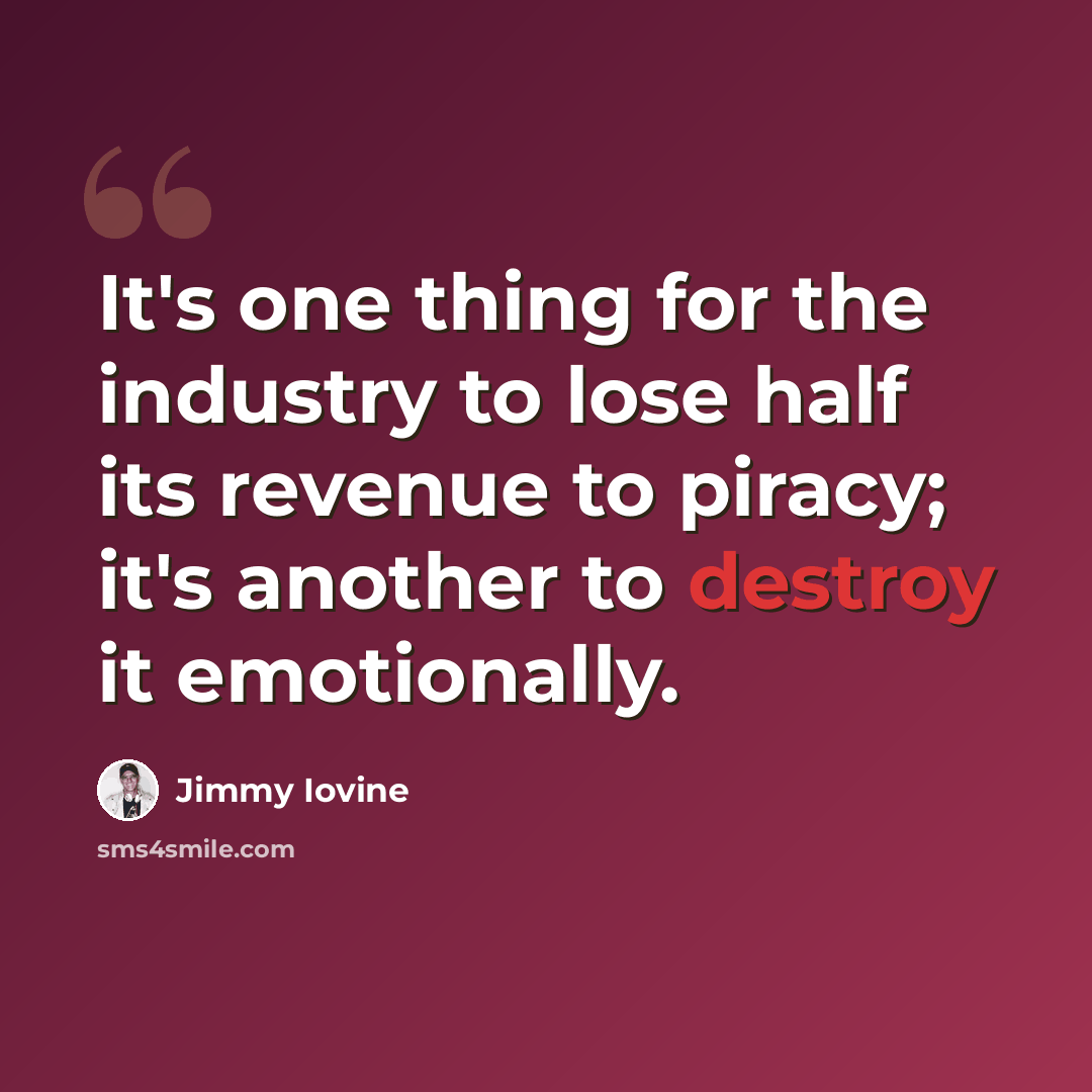 “It's one thing for the industry to lose half its revenue to piracy; it's another to destroy it emotionally.” quote by Jimmy Iovine