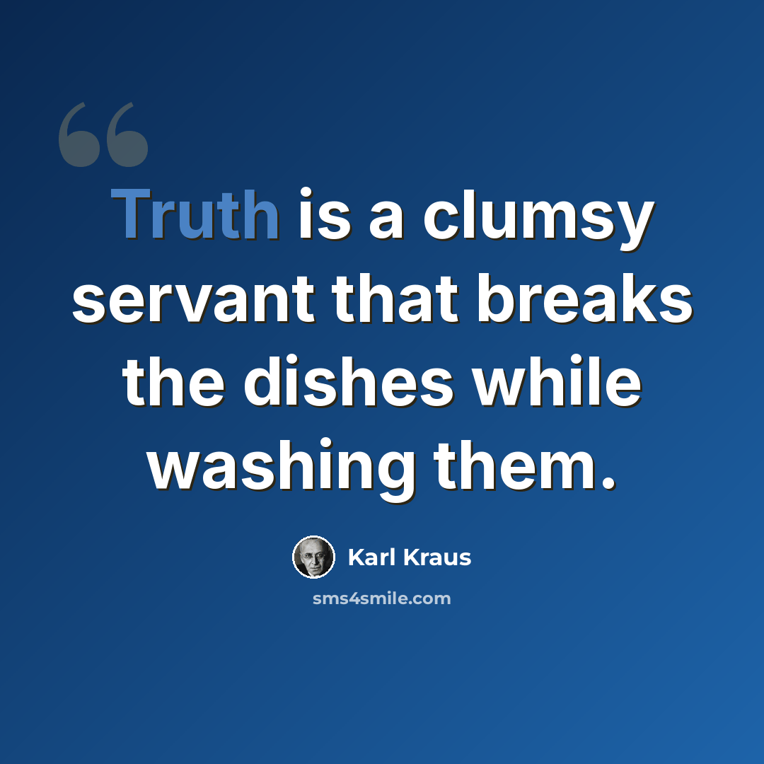 “Truth is a clumsy servant that breaks the dishes while washing them.” quote by Karl Kraus