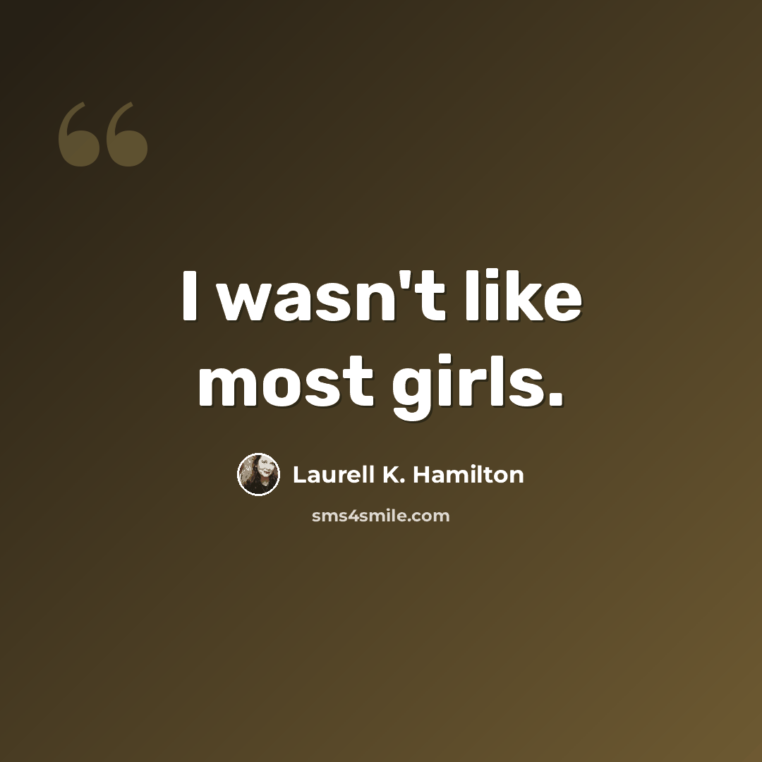 “I wasn't like most girls.” quote by Laurell K. Hamilton