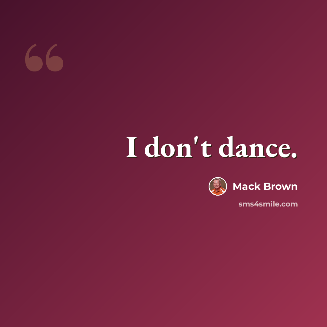 “I don't dance.” quote by Mack Brown