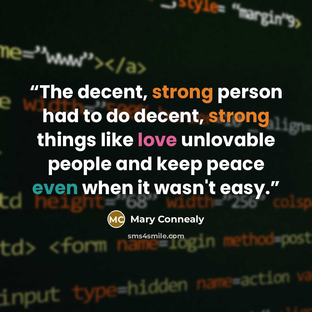 “The decent, strong person had to do decent, strong things like love unlovable people and keep peace even when it wasn't easy.” quote by Mary Connealy