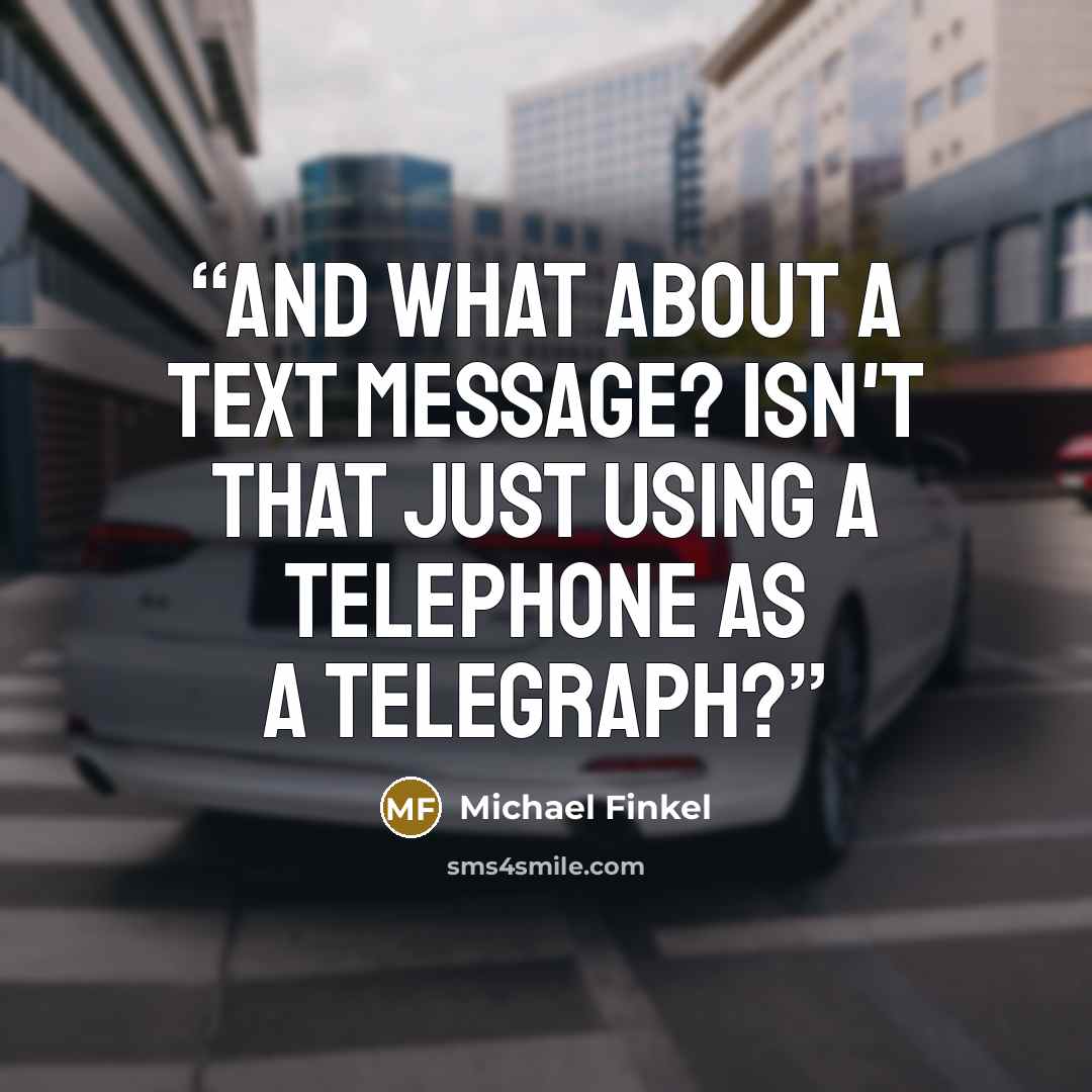“And what about a text message? Isn't that just using a telephone as a telegraph?” quote by Michael Finkel