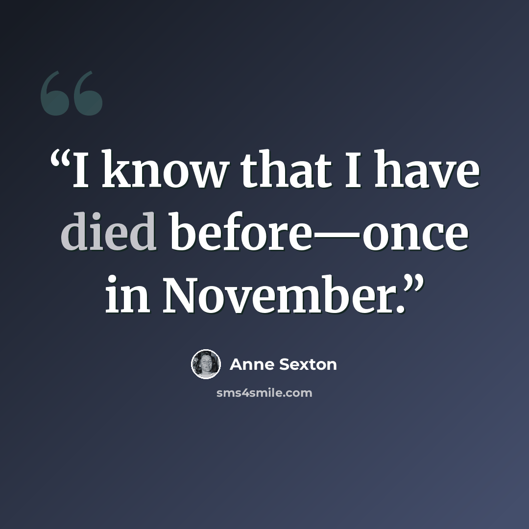 “I know that I have died before—once in November.” quote by Anne Sexton
