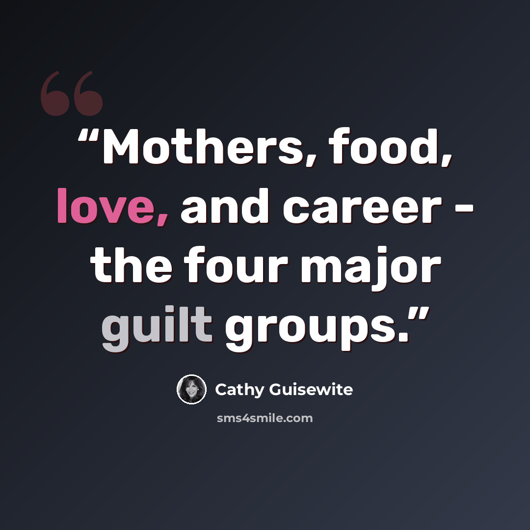 “Mothers, food, love, and career - the four major guilt groups.” quote by Cathy Guisewite