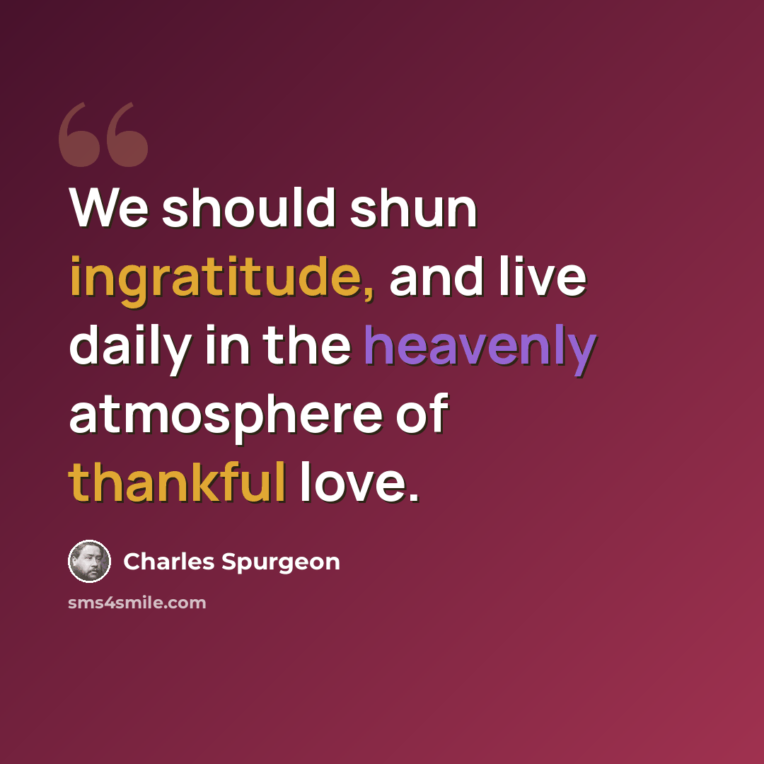 “We should shun ingratitude, and live daily in the heavenly atmosphere of thankful love.” quote by Charles Spurgeon