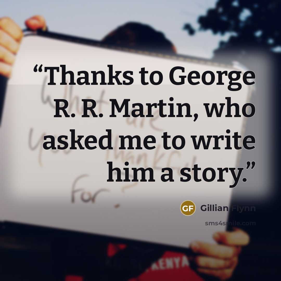 “Thanks to George R. R. Martin, who asked me to write him a story.” quote by Gillian Flynn