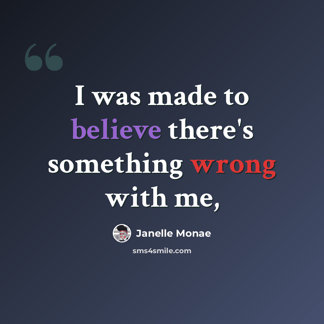 “I was made to believe there's something wrong with me,” quote by Janelle Monae