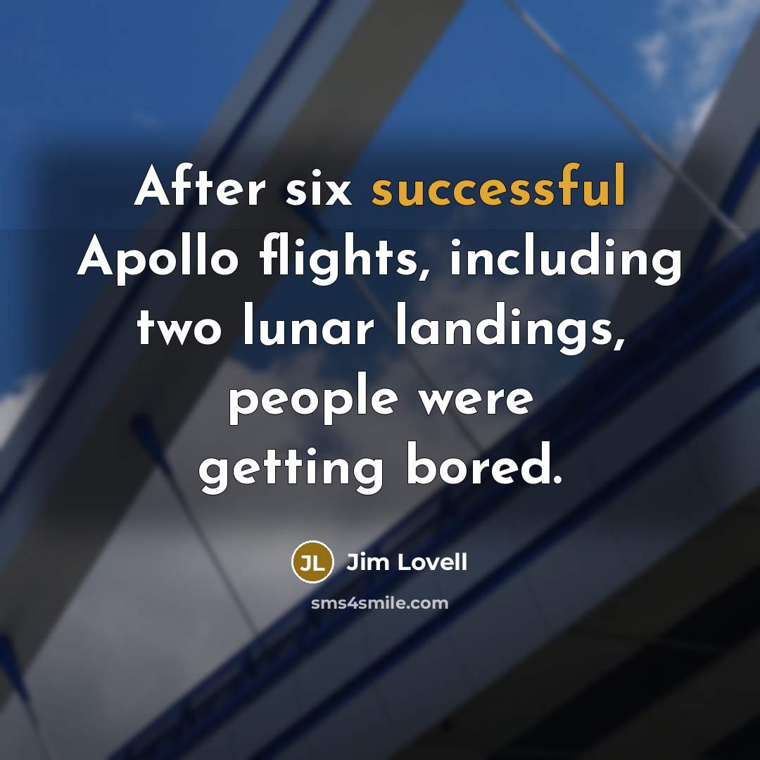 “After six successful Apollo flights, including two lunar landings, people were getting bored.” quote by Jim Lovell