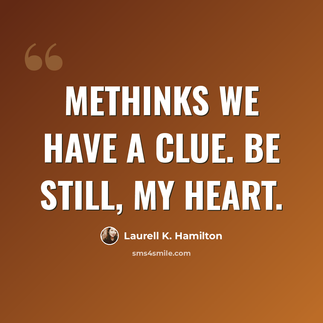 “Methinks we have a clue. Be still, my heart.” quote by Laurell K. Hamilton