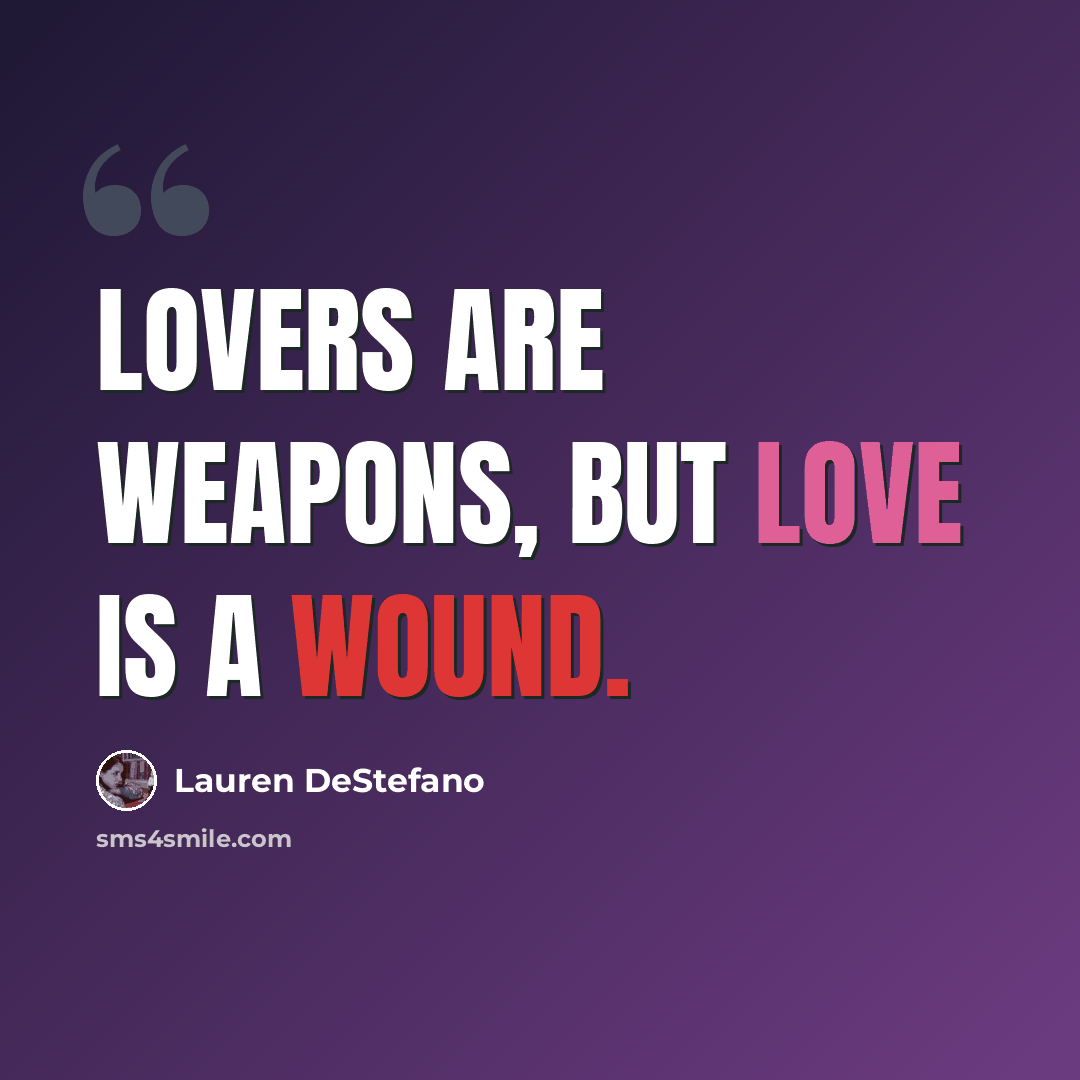“Lovers are weapons, but love is a wound.” quote by Lauren DeStefano
