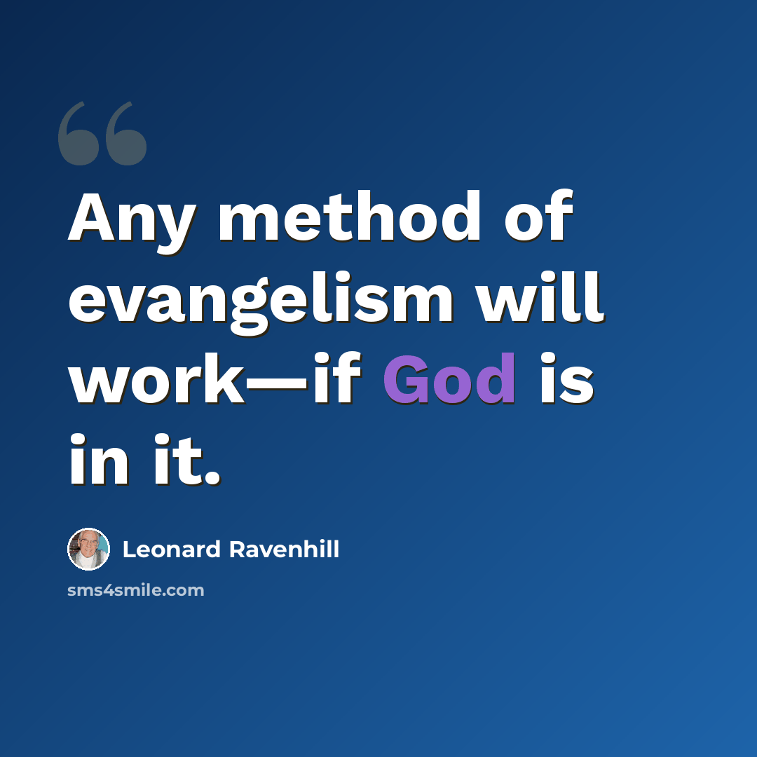 “Any method of evangelism will work—if God is in it.” quote by Leonard Ravenhill