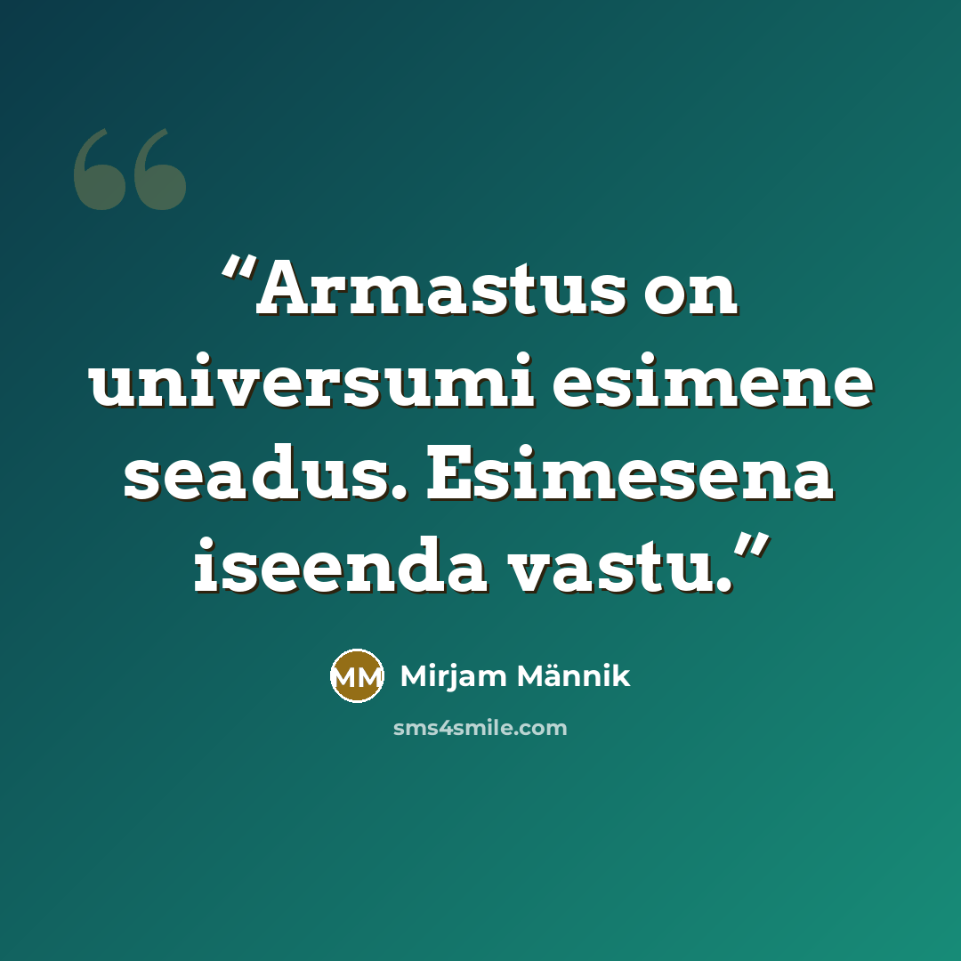 “Armastus on universumi esimene seadus. Esimesena iseenda vastu.” quote by Mirjam Männik