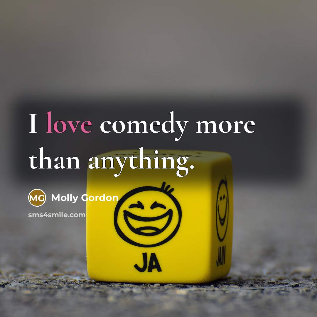 “I love comedy more than anything.” quote by Molly Gordon