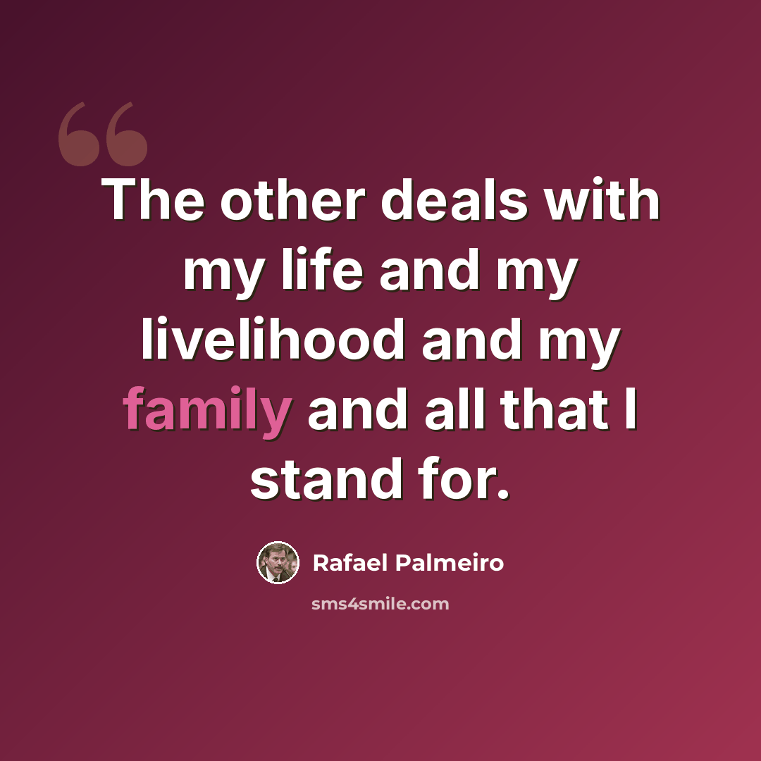 “The other deals with my life and my livelihood and my family and all that I stand for.” quote by Rafael Palmeiro