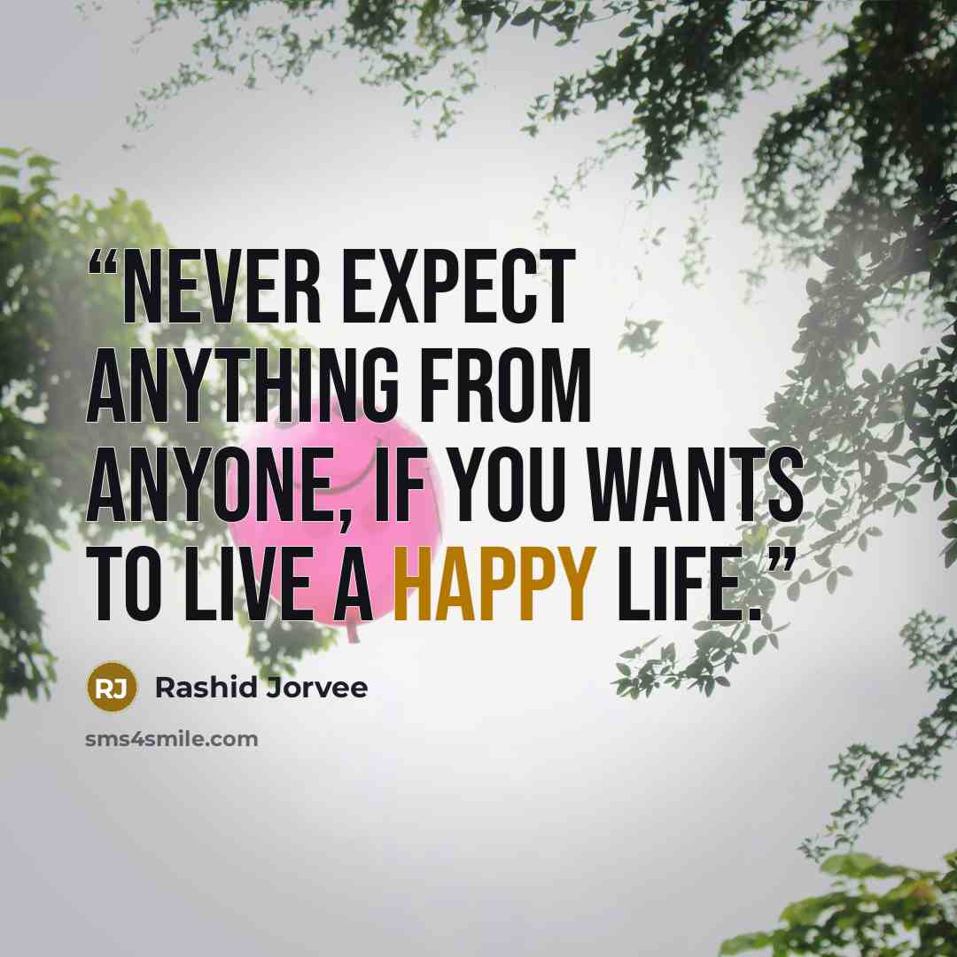 “Never expect anything from anyone, if you wants to live a happy life.” quote by Rashid Jorvee