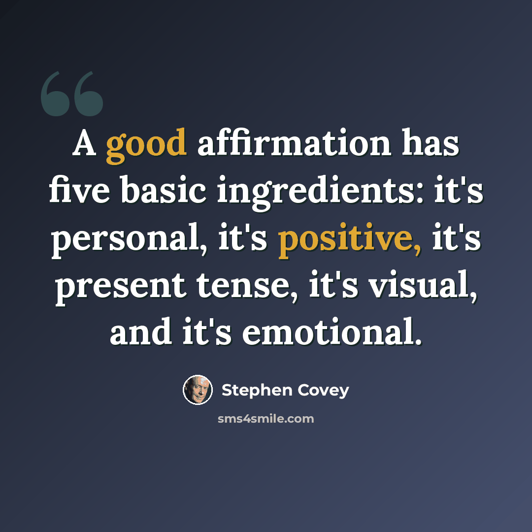 “A good affirmation has five basic ingredients: it's personal, it's positive, it's present tense, it's visual, and it's emotional.” quote by Stephen Covey