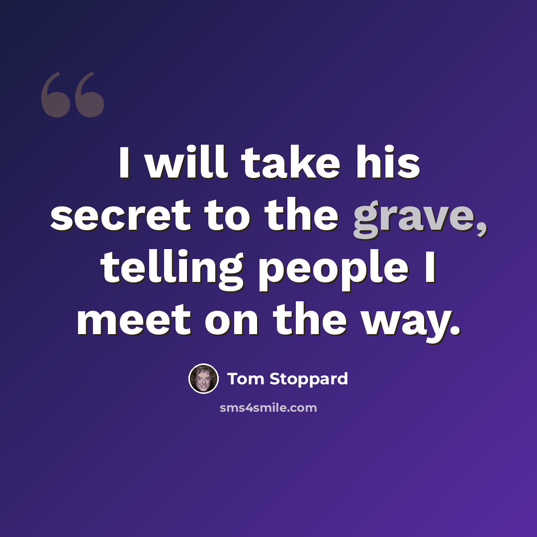 “I will take his secret to the grave, telling people I meet on the way.” quote by Tom Stoppard