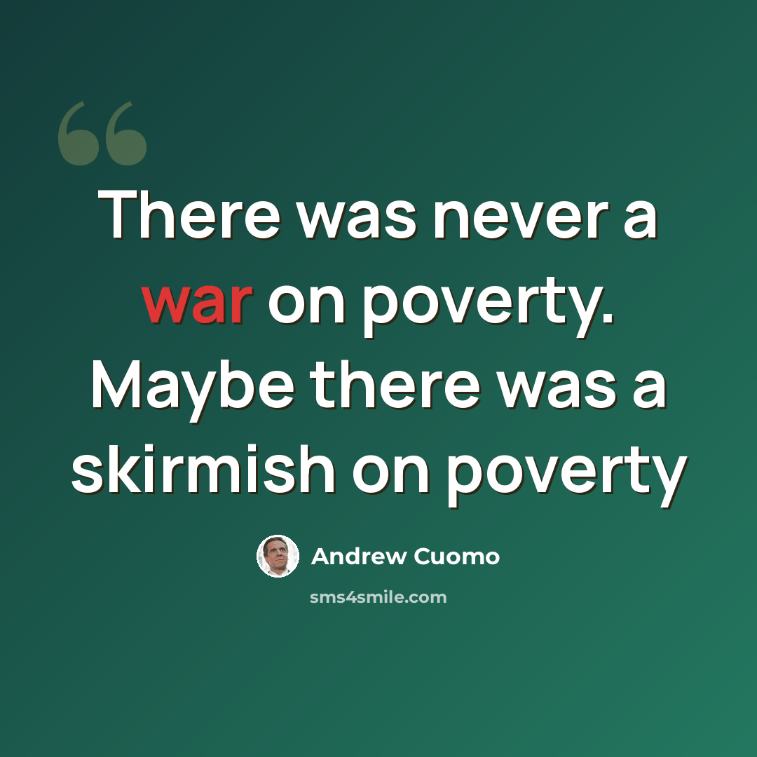 “There was never a war on poverty. Maybe there was a skirmish on poverty” quote by Andrew Cuomo